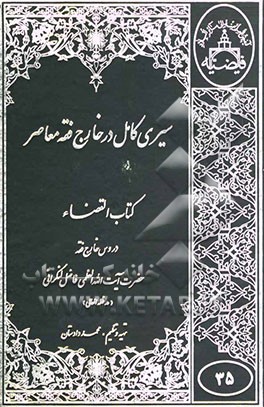 سیری کامل در خارج فقه معاصر: کتاب القضاء: با استفاده از دروس خارج فقه حضرت ایت الله العظمی فاضل لنکرانی"مد ظله العالی"