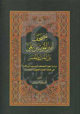 مصحف امیرالمومنین علی (ع) بین المنزل و المفسر: دراسه حول المصحف المنسوب الی الامام فی الخزانه العلویه