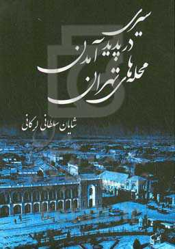 سیری در پدیدآمدن محله‌های تهران (با اضافات و اصلاحات)