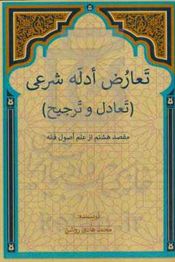 تعارض ادله شرعی(تعادل و ترجیح): مقصد هشتم از علم اصول فقه