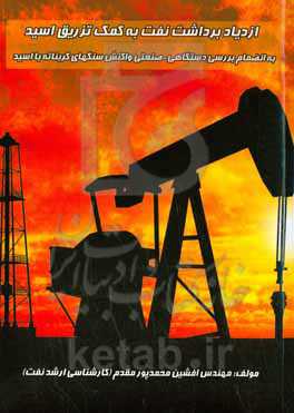 ازدیاد برداشت نفت به کمک تزریق اسید (به انضمام بررسی دستگاهی - صنعتی واکنش سنگ‌های کربناته با اسید)