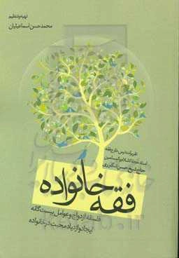 فقه خانواده: فلسفه ازدواج و عوامل بیست‌گانه ایجاد و ازدیاد محبت در خانواده: تقریرات درس خارج استاد حجه‌الاسلام‌والمسلمین حاج‌ شیخ‌حسن شکوری