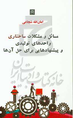 مسائل و مشکلات ساختاری واحدهای تولیدی و پیشنهادهایی برای حل آن‌ها