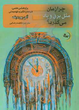 چرا زمان مثل برق و باد می‌گذرد؟: پژوهشی علمی، هیجان‌انگیز و فهمیدنی