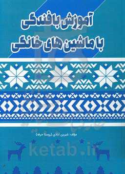 کتاب کامل آموزش بافندگی با ماشین‌های خانگی: بیش از 100 عنوان آموزشی با تصاویر رنگی، مناسب برای سطوح مبتدی تا پیشرفته