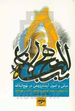 مبانی و اصول آینده‌پژوهی در نهج البلاغه: آینده‌پژوهی در عرصه‌ی اجتماعی و فرهنگی با تاکید بر نهج البلاغه