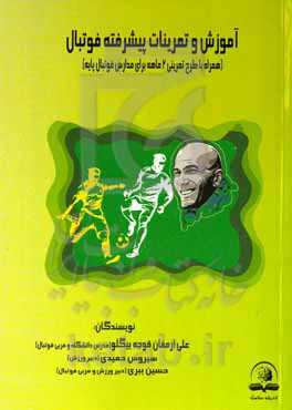 آموزش و تمرینات پیشرفته فوتبال: همراه با طرح تمرینی ۲ ماهه برای مدارس فوتبال پایه
