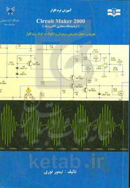 آموزش نرم‌افزار Circuit maker 2000 (آزمایشگاه مجازی الکترونیک): تشریح کار و عملکرد نرم‌افزار الکترونیکی سیر کوییت میکر: کتاب به همراه لوح فشرده برنامه و مثال‌هی عملی