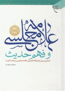 علامه مجلسی و فهم حدیث - مبانی و روش های فقه الحدیثی علامه مجلسی در بحار الانوار