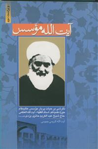آیت الله موسس ـ نگرشی بر حیات آیت الله حاج شیخ عبدالکریم حائری