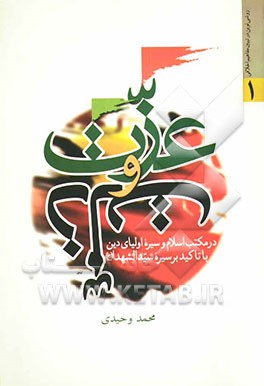 عزت و ذلت در مکتب اسلام و سیره اولیای دین با تاکید بر سیره سیدالشهدا (ع): همراه با ذکر برخی از افتخارات اولیای دین