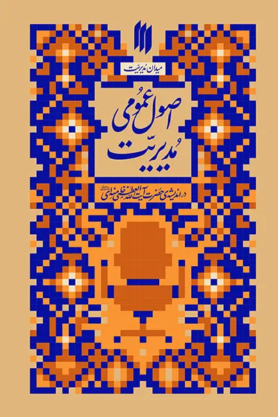 میدان مدیریت: اصول عمومی مدیریت در اندیشه‌ ی حضرت آیت الله العظمی خامنه‌ای