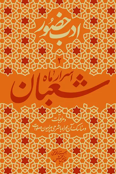 ادب حضور 2: اسرار ماه شعبان و مراقبات و مناسک آن همراه با شرحی پیرامون صلوات