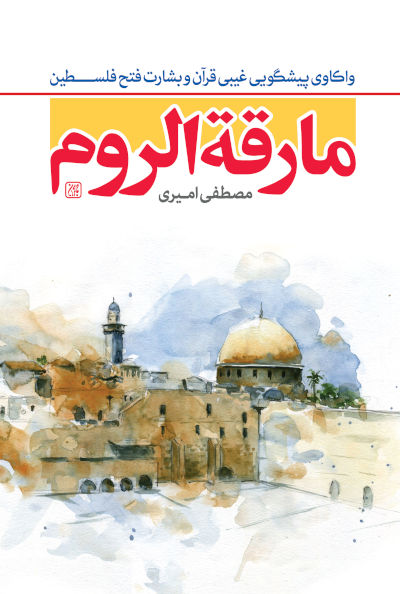 مارقه الروم قبل از ظهور: واکاوی پیشگوئی غیبی قرآن، زمان جنگ با اسرائیل و بشارت فتح فلسطین