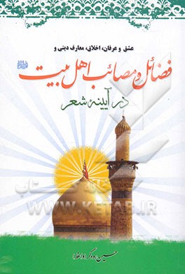 عشق، عرفان، اخلاق، معارف دینی و فضائل و مصائب اهل البیت (ع) در آئینه شعر
