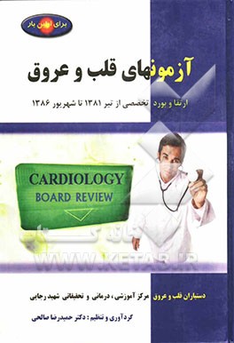 آزمونهای قلب و عروق: مجموعه آزمونهای ارتقا و بورد تخصصی قلب و عروق: از تیر 1381 تا شهریور 1386: همراه با پاسخنامه بر اساس منبع درسی