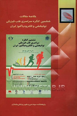 خلاصه مقالات ششمین کنگره سراسری طب فیزیکی، توانبخشی و الکترودیاگنوز ایران