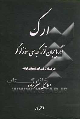 ارک آذربایجان تورکجه‌سی سوزلو گو = فرهنگ ترکی آذربایجانی ارک = Ark dictiobary of Azerbaijani Turkish