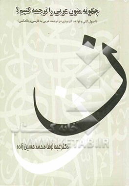 چگونه متون عربی را ترجمه کنیم؟: اصول کلی و قواعد کاربردی در ترجمه عربی به فارسی و بالعکس