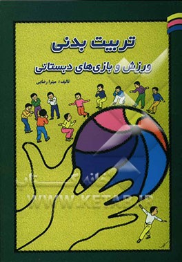 تربیت بدنی، ورزش و بازیهای دبستانی (با معرفی بازیها و کاربرد وسیع آن در تمام مقاطع)