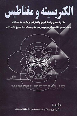 الکتریسیته و مغناطیس: تکنیک‌های پاسخ‌گویی با نگرش برداری به مسائل به انضمام خلاصه کاربردی درس‌ها و مسائل با پاسخ تشریحی