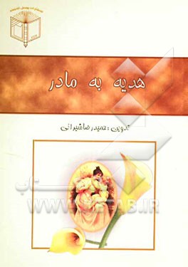 هدیه به مادر شامل: سخنان بزرگان نظم و نثر