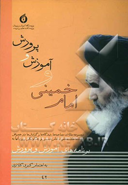 امام خمینی (ره) و آموزش و پرورش: مجموعه مقالات، مصاحبه‌ها، دیدگاه‌ها و گزارش‌ها در خصوص اندیشه‌های حضرت امام خمینی (ره) و چگونگی ورود آنها به ...