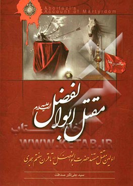 مقتل ابوالفضل: اولین مقتل مستند حضرت ابوالفضل (ع) استخراج شده از مقاتل معتبر تا قرن هفتم هجری