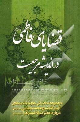 قضایای فاطمی (ع) در اندیشه مرجعیت: مجموعه سخنرانی‌ها و مصاحبه‌های آیت‌الله شیخ محمد یعقوبی درباره حضرت فاطمه زهرا (س)