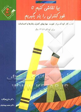 بیا نقاشی کنیم تا کنترل خود را یاد بگیریم: کتاب کار کودک برای آموزش مهارتهای کنترل رفتارها و احساسات ویژه کودکان 6 تا 12 سال