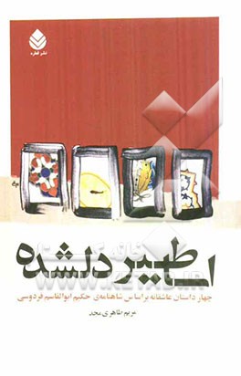اساطیر دلشده: چهار داستان عاشقانه بر اساس شاهنامه‌ی حکیم ابوالقاسم فردوسی