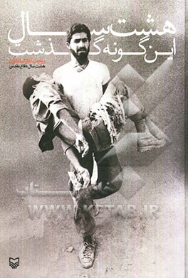 هشت سال این‌گونه گذشت: روایت آغاز تا پایان هشت سال دفاع مقدس