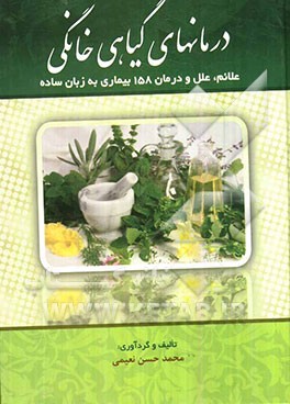 درمان‌های گیاهی خانگی: علایم، علل، درمان 158 بیماری به زبان ساده