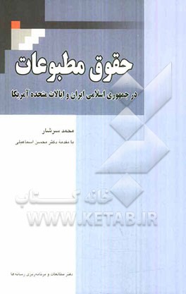 حقوق مطبوعات در جمهوری اسلامی ایران و ایالات متحده آمریکا: بررسی تطبیقی آزادی‌ها، امتیازات، محدودیت‌ها، جرایم، کیفرها و نظام دادرسی