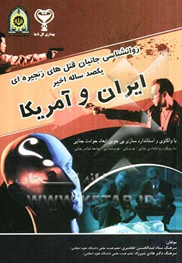 روانشناسی جانیان قتل‌های زنجیره‌ای یکصد ساله اخیر ایران و آمریکا: با واکاوی و استانداردسازی پی‌جویی ابعاد حوادث جنایی