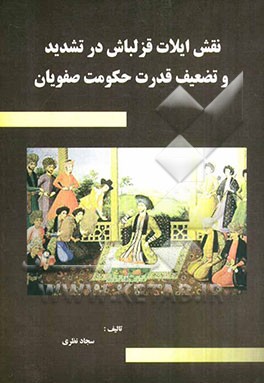 نقش ایلات قزلباش در تشدید و تضعیف قدرت حکومت صفویان