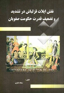 نقش ایلات قزلباش در تشدید و تضعیف قدرت حکومت صفویان