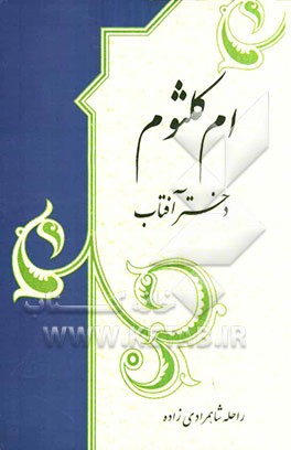 ام کلثوم، دختر آفتاب: شرح زندگانی شریف حضرت ام کلثوم (ع) دختر دردانه حضرت زهرا (ع) و امیرالمومنین (ع)