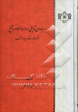 بررسیهای تاریخی در حوزه اسلام و تشیع (مجموعه نود مقاله و یادداشت)