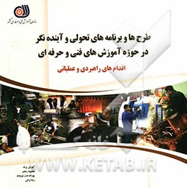 طرح‌ها و برنامه‌های تحولی و آینده‌نگر در حوزه آموزش‌های فنی و حرفه‌ای اقدام‌های راهبردی و عملیاتی