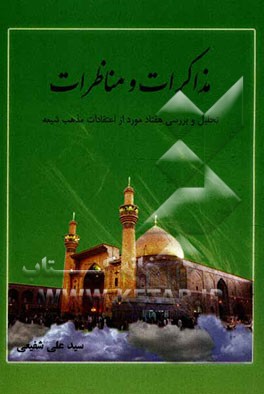مذاکرات و مناظرات: تحلیل و بررسی هفتاد مورد از اعتقادات مذهب شیعه