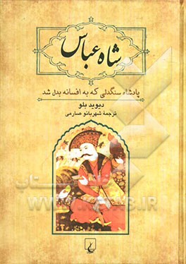 شاه عباس: پادشاه سنگدلی که به افسانه بدل شد