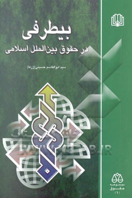 بیطرفی در حقوق بین‌الملل اسلامی: نگاهی تازه و تطبیقی به نظام‌های "اعتزال" و "بیطرفی"