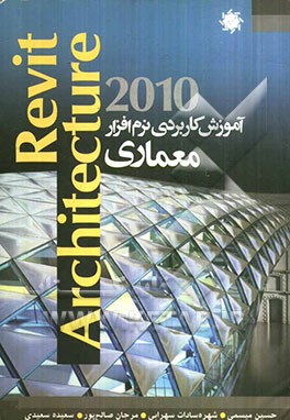 آموزش کاربردی نرم‌افزار Revit architecture 2010: پیشرفته‌ترین و قدرتمندترین نرم‌افزار مدلسازی و طراحی ساختمان همراه با مثالهای عملی نرم‌افزار Revit