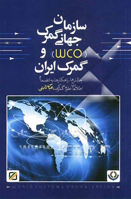 سازمان جهانی گمرک (WCO) و گمرک ایران چالش‌ها و راهکارها به انضمام اطلاعات علوم گمرکی