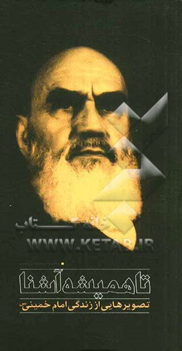 تا همیشه آشنا: تصویرهایی از زندگی امام خمینی (س)