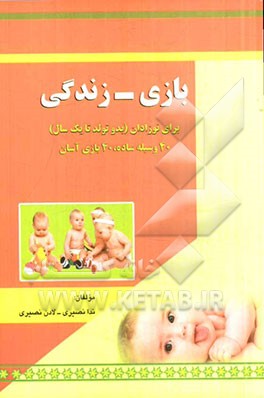 بازی - زندگی: برای نوزادان (بدو تولد تا یک سال) 40 وسیله ساده، 40 بازی آسان