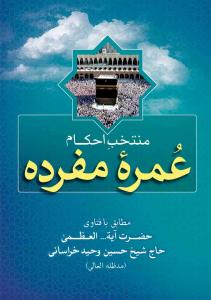 منتخب احکام عمره مفرده مطابق با فتاوی حضرت آیه‌الله العظمی حاج شیخ حسین وحیدخراسانی