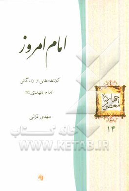 امام امروز: کوتاهه‌هایی از زندگانی امام مهدی (عج)