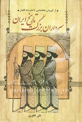 سرداران بزرگ تاریخ ایران: از کورش هخامنشی تا نادرشاه افشار